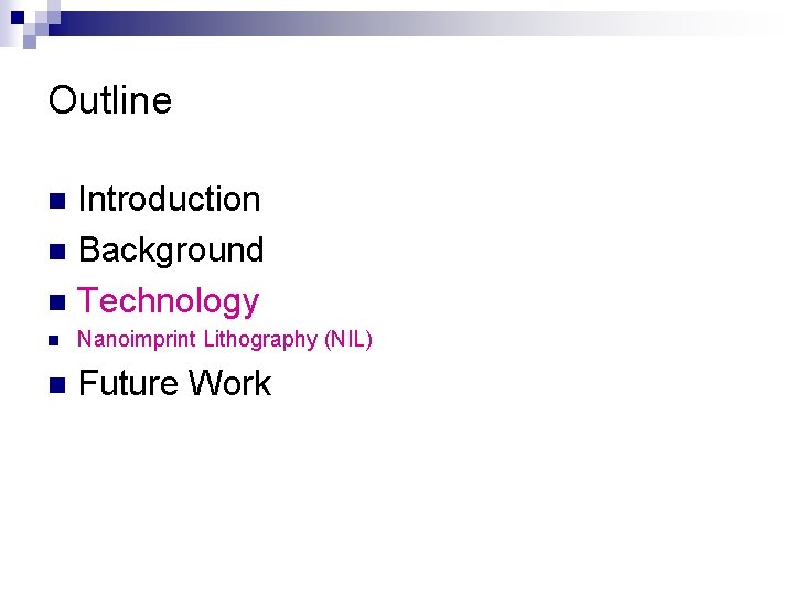 Outline Introduction n Background n Technology n n Nanoimprint Lithography (NIL) n Future Work