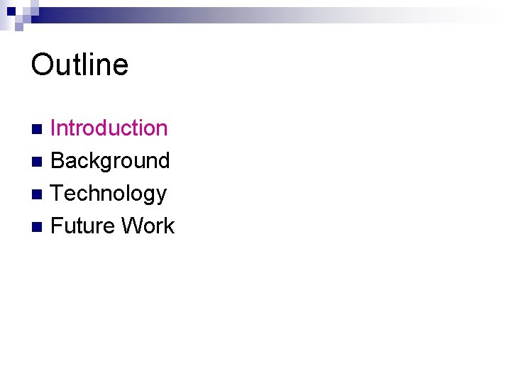 Outline Introduction n Background n Technology n Future Work n 