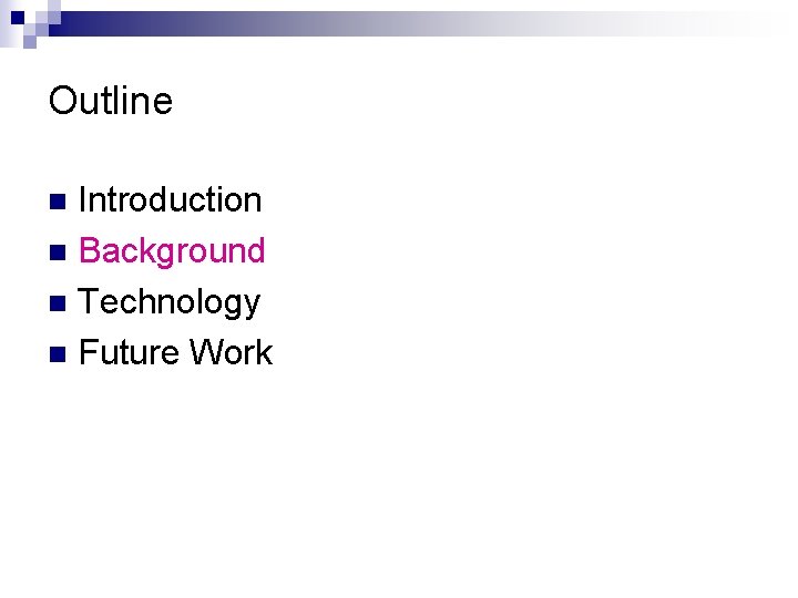 Outline Introduction n Background n Technology n Future Work n 