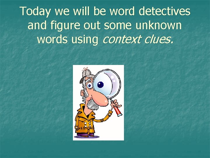 Today we will be word detectives and figure out some unknown words using context