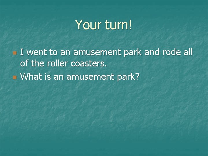 Your turn! n n I went to an amusement park and rode all of