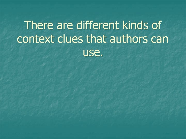 There are different kinds of context clues that authors can use. 