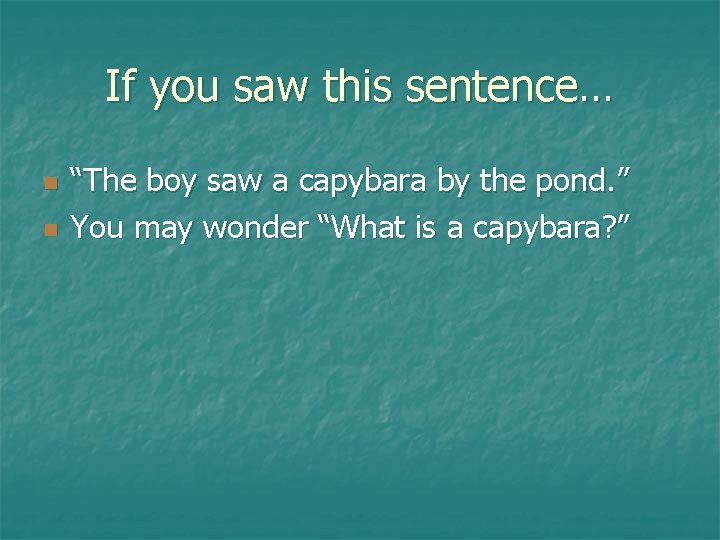 If you saw this sentence… n n “The boy saw a capybara by the