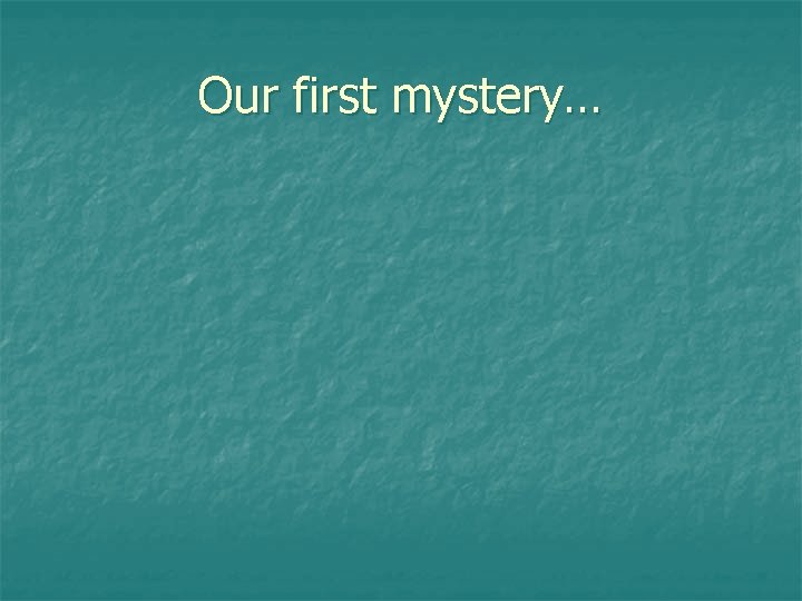 Our first mystery… 