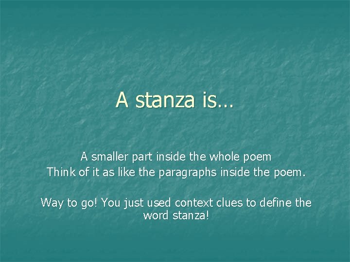 A stanza is… A smaller part inside the whole poem Think of it as