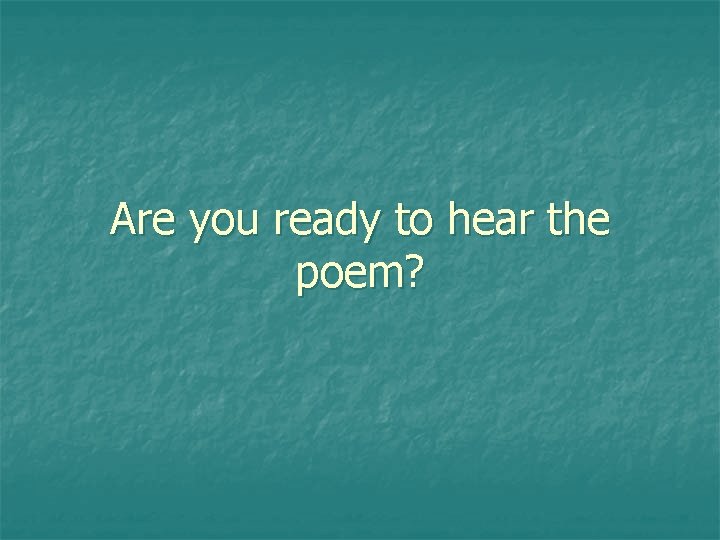 Are you ready to hear the poem? 