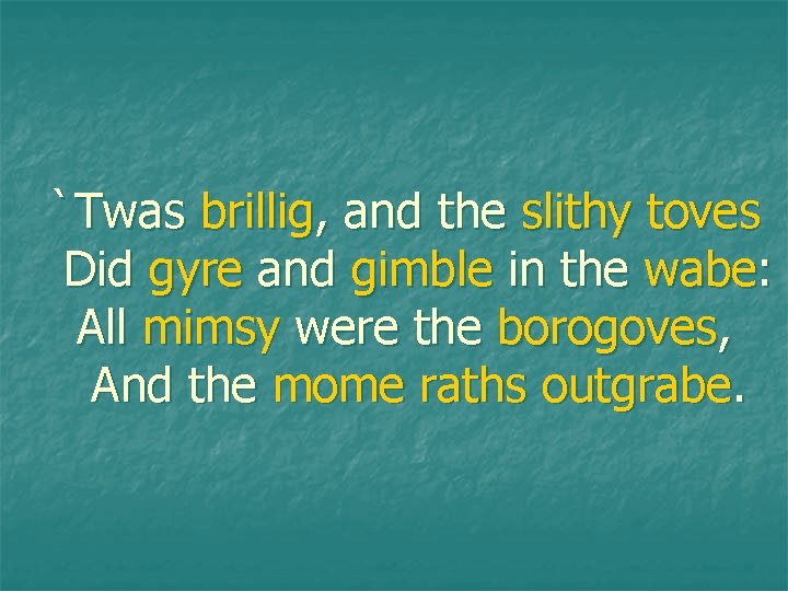 `Twas brillig, and the slithy toves Did gyre and gimble in the wabe: All