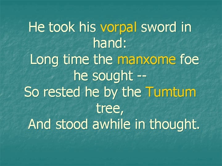 He took his vorpal sword in hand: Long time the manxome foe he sought