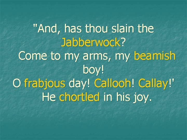 "And, has thou slain the Jabberwock? Come to my arms, my beamish boy! O