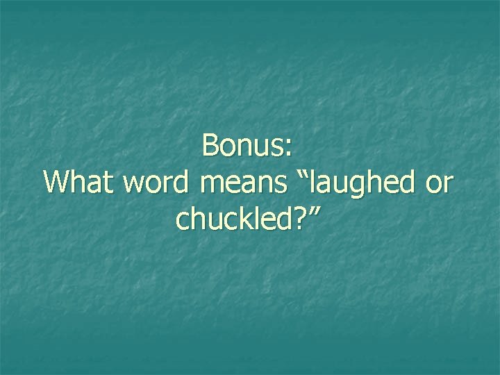 Bonus: What word means “laughed or chuckled? ” 