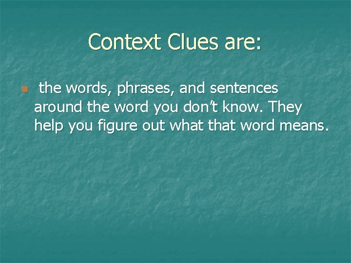 Context Clues are: n the words, phrases, and sentences around the word you don’t