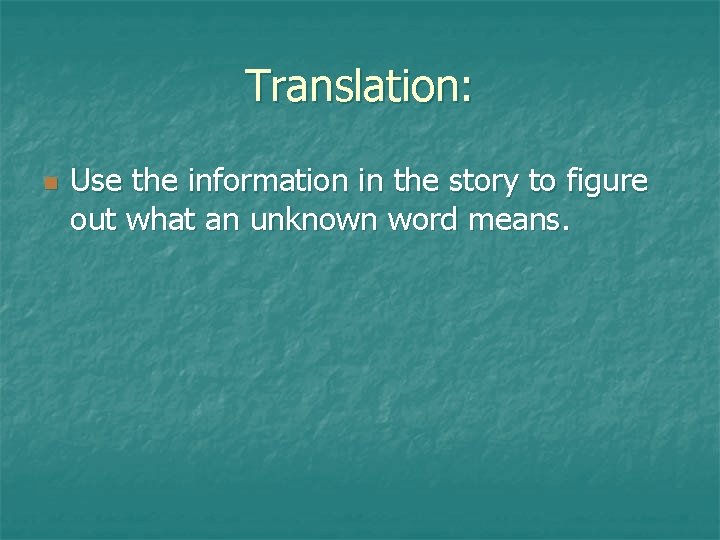 Translation: n Use the information in the story to figure out what an unknown
