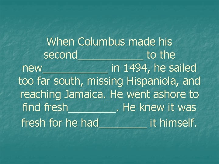 When Columbus made his second______ to the new______ in 1494, he sailed too far