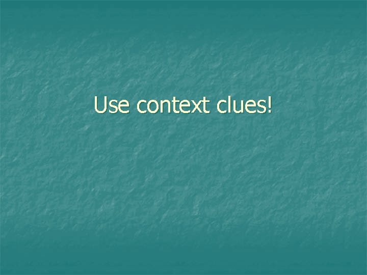 Use context clues! 