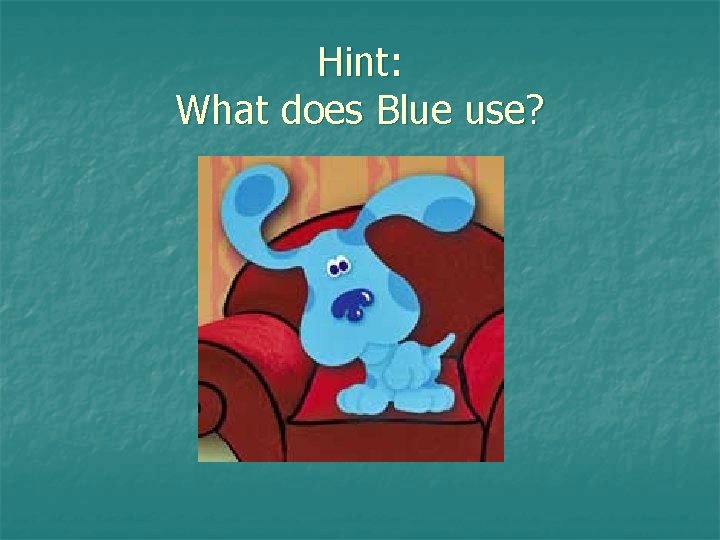 Hint: What does Blue use? 