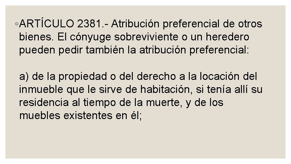 ◦ ARTÍCULO 2381. Atribución preferencial de otros bienes. El cónyuge sobreviviente o un heredero