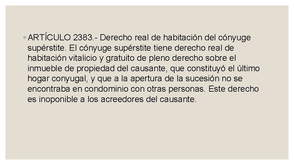 ◦ ARTÍCULO 2383. Derecho real de habitación del cónyuge supérstite. El cónyuge supérstite tiene