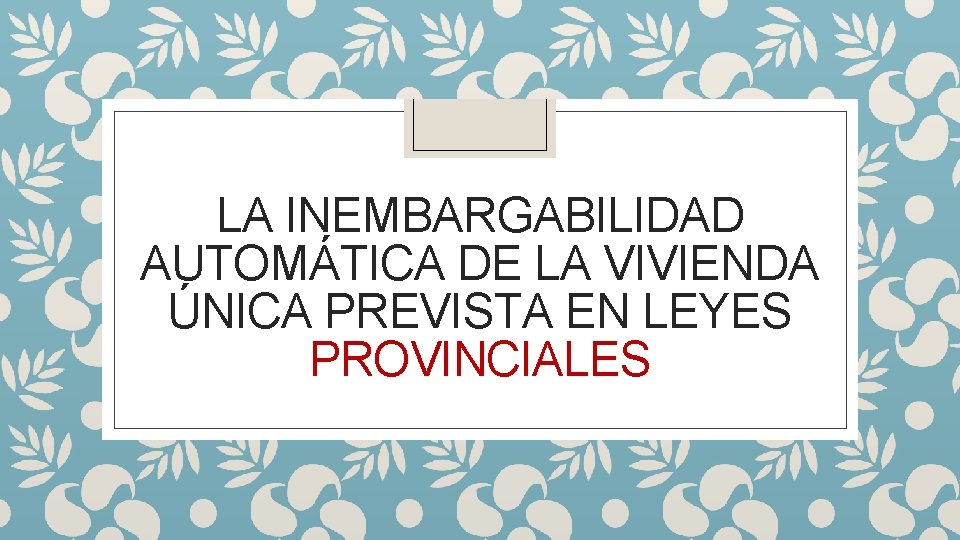 LA INEMBARGABILIDAD AUTOMÁTICA DE LA VIVIENDA ÚNICA PREVISTA EN LEYES PROVINCIALES 