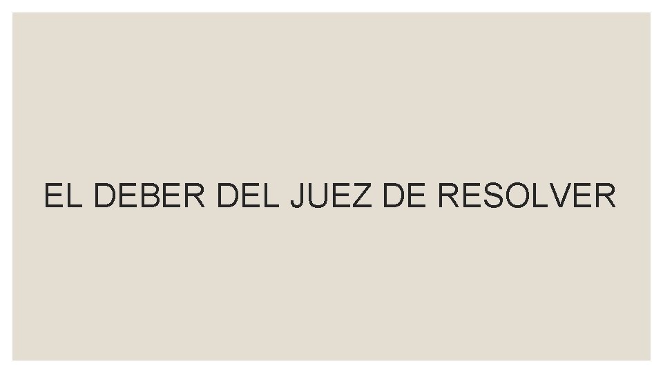 EL DEBER DEL JUEZ DE RESOLVER 