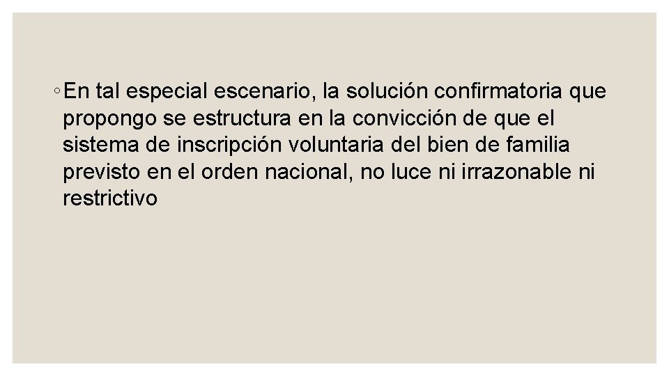 ◦ En tal especial escenario, la solución confirmatoria que propongo se estructura en la
