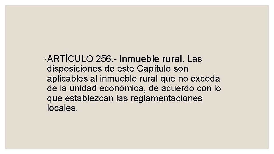 ◦ ARTÍCULO 256. Inmueble rural. Las disposiciones de este Capítulo son aplicables al inmueble