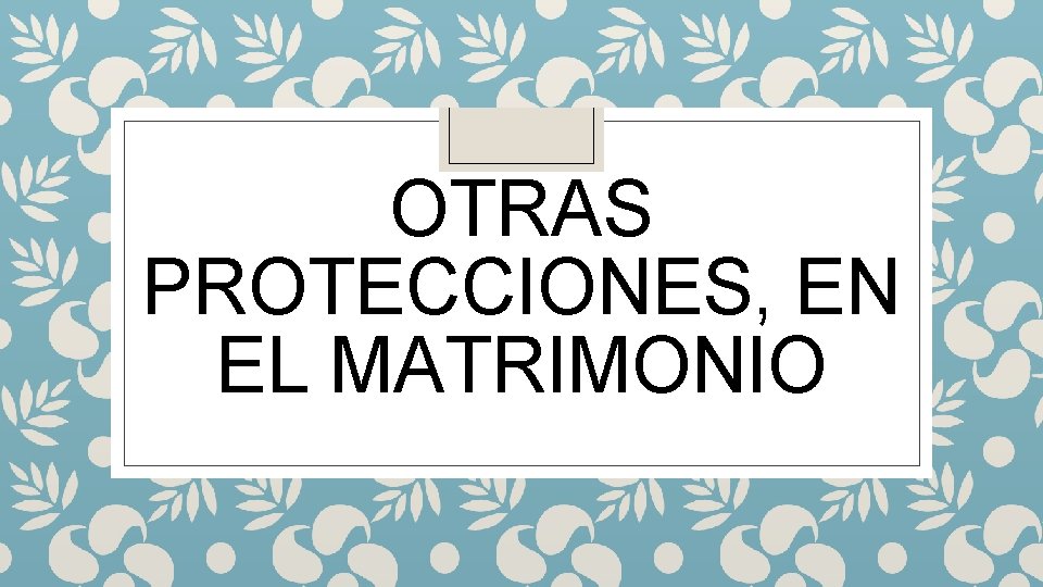OTRAS PROTECCIONES, EN EL MATRIMONIO 