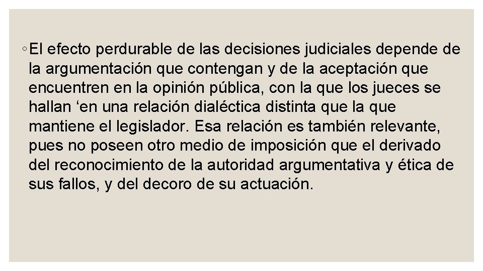 ◦ El efecto perdurable de las decisiones judiciales depende de la argumentación que contengan