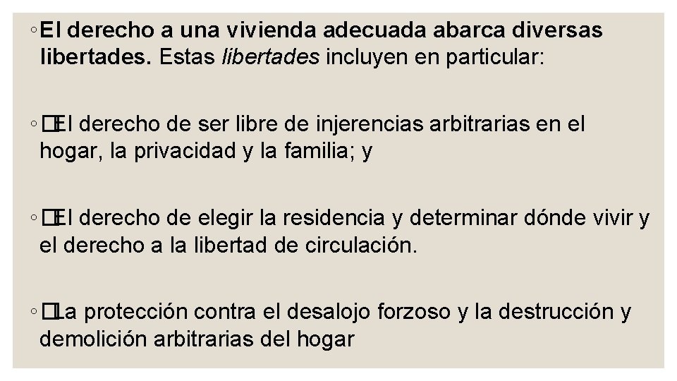 ◦ El derecho a una vivienda adecuada abarca diversas libertades. Estas libertades incluyen en