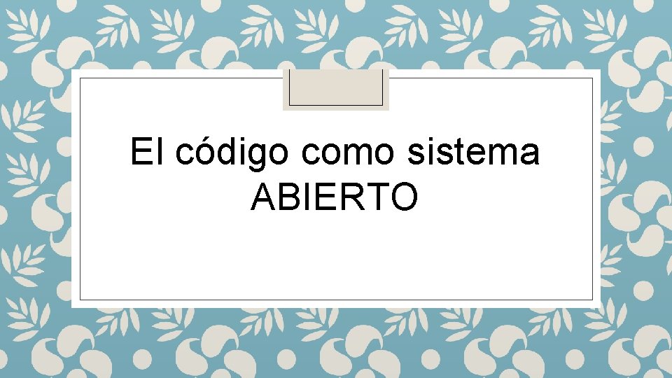 El código como sistema ABIERTO 