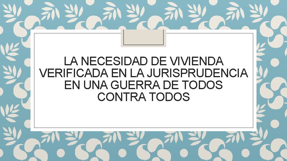 LA NECESIDAD DE VIVIENDA VERIFICADA EN LA JURISPRUDENCIA EN UNA GUERRA DE TODOS CONTRA