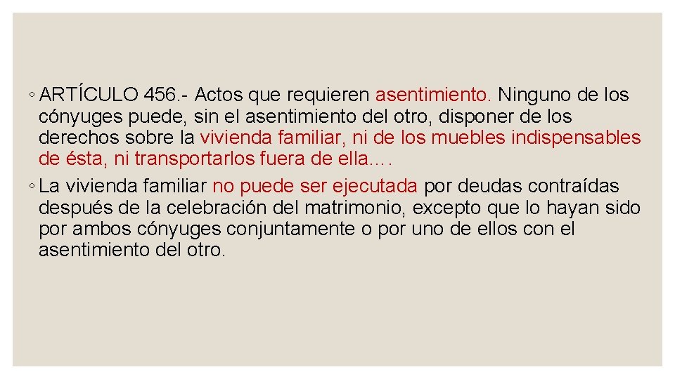 ◦ ARTÍCULO 456. Actos que requieren asentimiento. Ninguno de los cónyuges puede, sin el