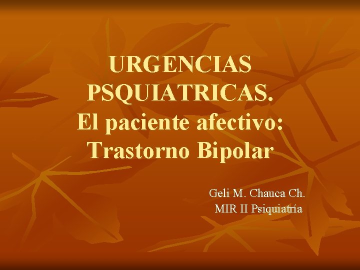 URGENCIAS PSQUIATRICAS. El paciente afectivo: Trastorno Bipolar Geli M. Chauca Ch. MIR II Psiquiatría