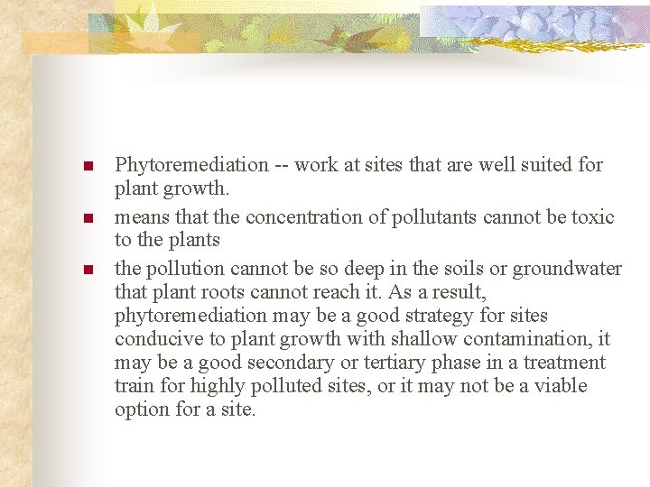n n n Phytoremediation -- work at sites that are well suited for plant