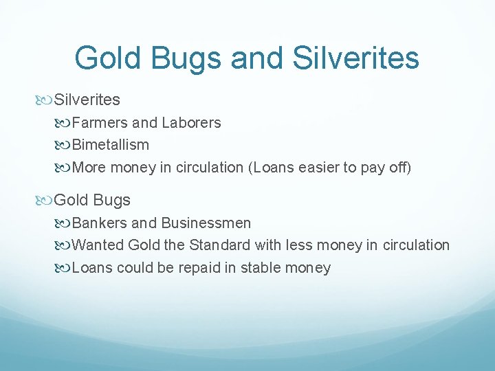 Gold Bugs and Silverites Farmers and Laborers Bimetallism More money in circulation (Loans easier