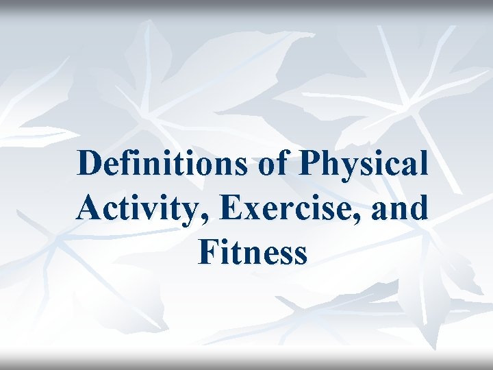 Definitions of Physical Activity, Exercise, and Fitness 