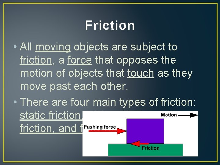 Friction • All moving objects are subject to friction, a force that opposes the