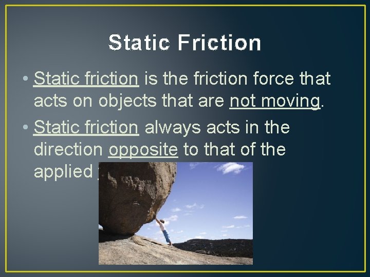 Static Friction • Static friction is the friction force that acts on objects that