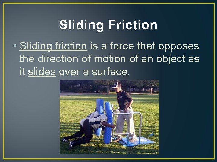 Sliding Friction • Sliding friction is a force that opposes the direction of motion