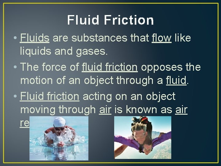 Fluid Friction • Fluids are substances that flow like liquids and gases. • The