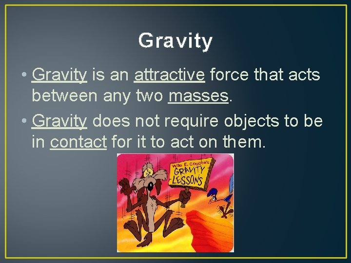 Gravity • Gravity is an attractive force that acts between any two masses. •