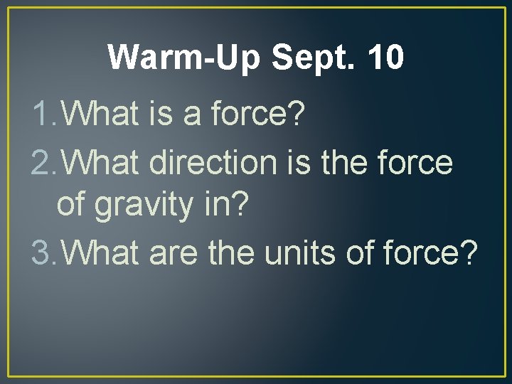 Warm-Up Sept. 10 1. What is a force? 2. What direction is the force