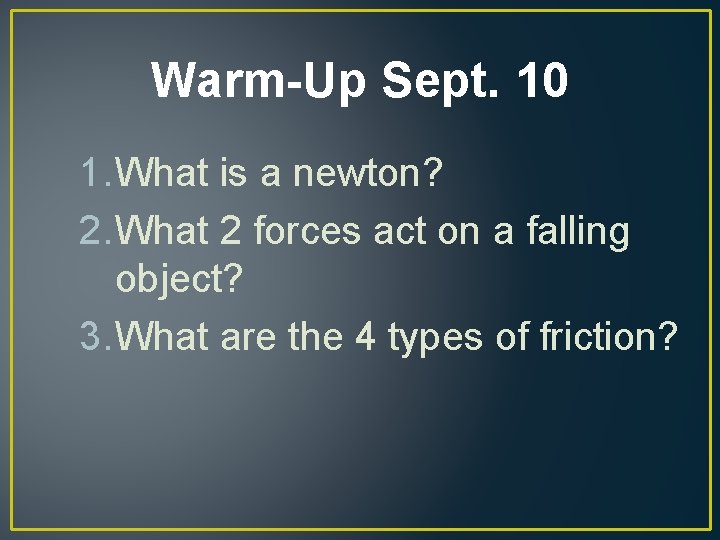 Warm-Up Sept. 10 1. What is a newton? 2. What 2 forces act on