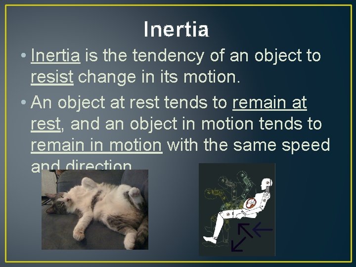 Inertia • Inertia is the tendency of an object to resist change in its