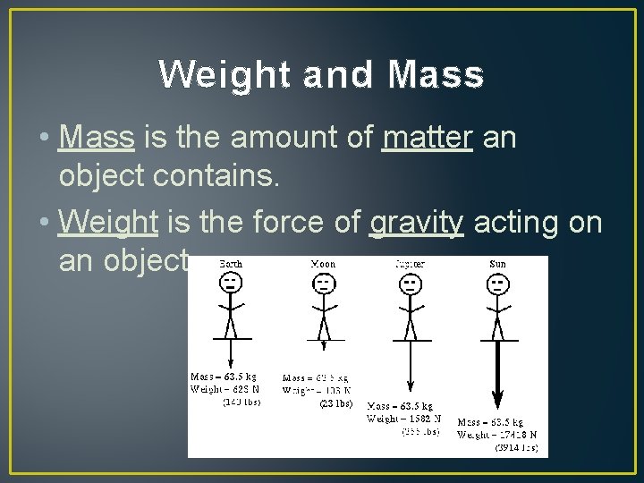 Weight and Mass • Mass is the amount of matter an object contains. •