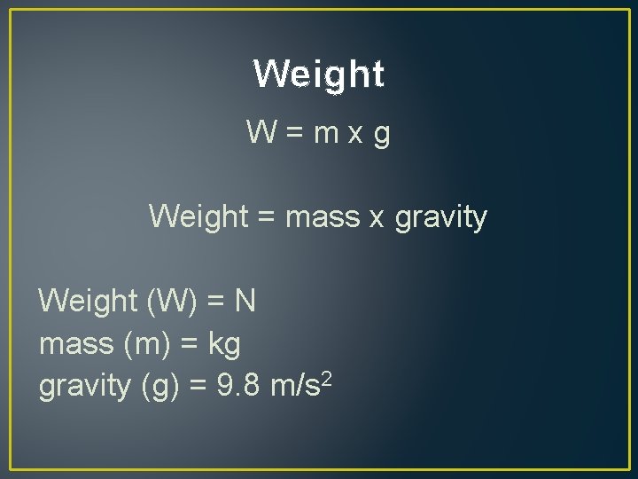 Weight W=mxg Weight = mass x gravity Weight (W) = N mass (m) =