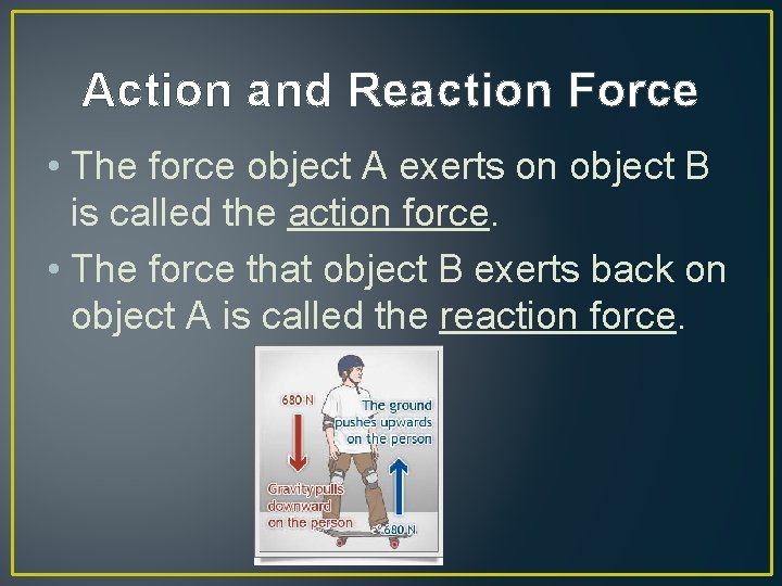 Action and Reaction Force • The force object A exerts on object B is