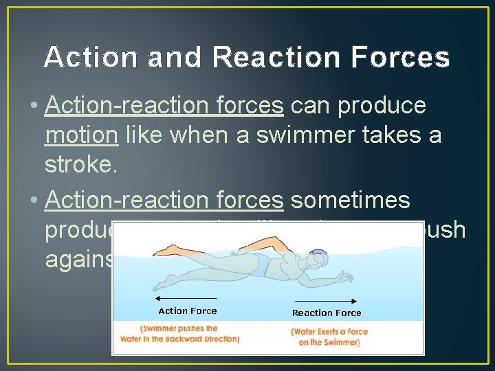 Action and Reaction Forces • Action-reaction forces can produce motion like when a swimmer