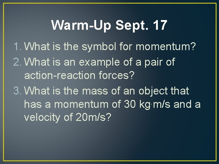 Warm-Up Sept. 17 1. What is the symbol for momentum? 2. What is an