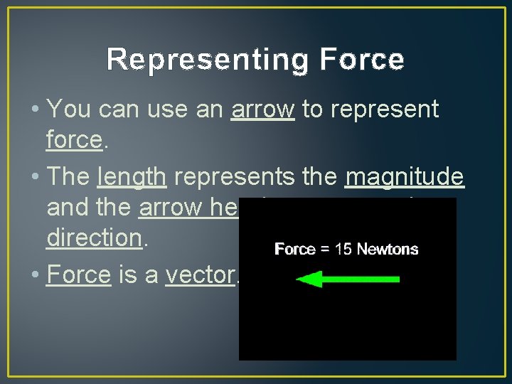 Representing Force • You can use an arrow to represent force. • The length