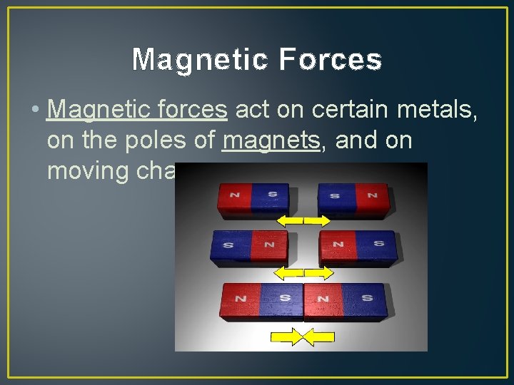 Magnetic Forces • Magnetic forces act on certain metals, on the poles of magnets,